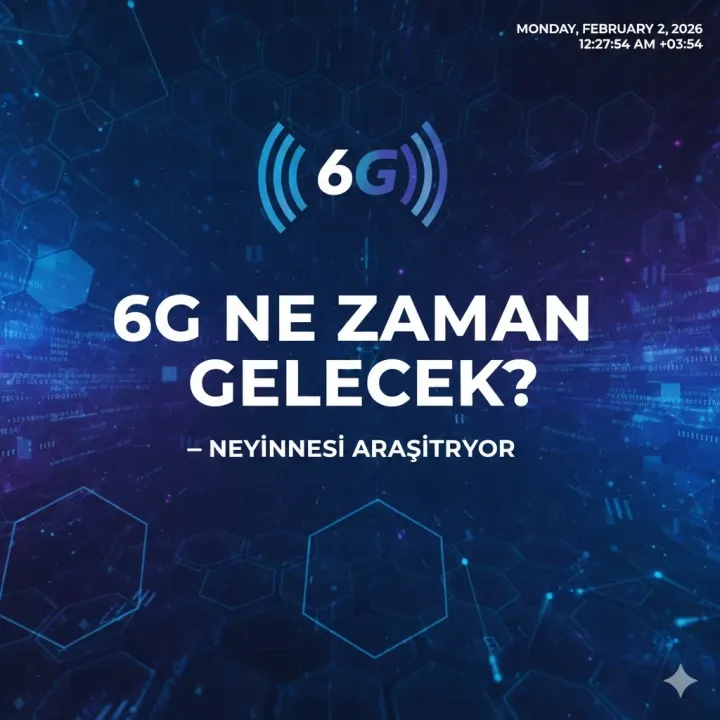 6G ne zaman gelecek? – Neyinnesi araştırıyor